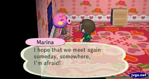 Marina: I hope that we meet again someday, somewhere, I'm afraid!