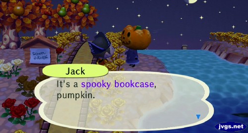 Jack: It's a spooky bookcase, pumpkin.