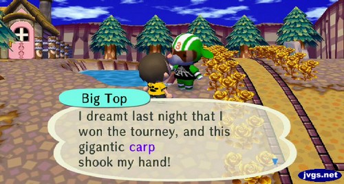 Big Top: I dreamt last night that I won the tourney, and this gigantic carp shook my hand!