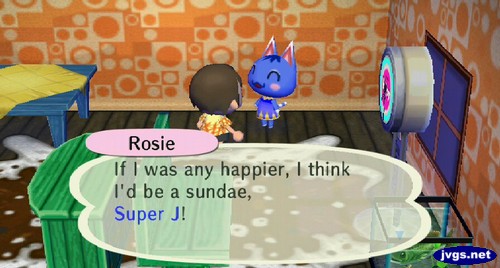 Rosie: If I was any happier, I think I'd be a sundae, Super J!
