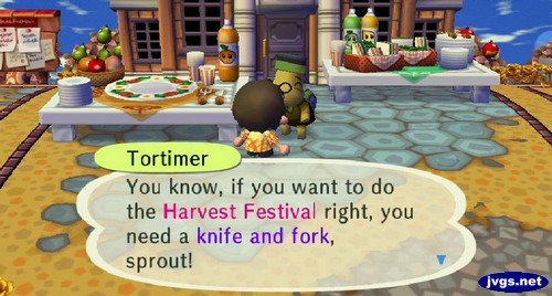 Tortimer: You know, if you want to do the Harvest Festival right, you need a knife and fork, sprout!
