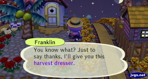 Franklin: You know what? Just to say thanks, I'll give you this harvest dresser.