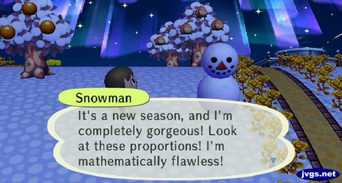 Snowman: It's a new season, and I'm completely gorgeous! Look at these proportions! I'm mathematically flawless!