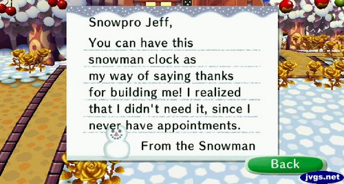 Snowpro Jeff, You can have this snowman clock as my way of saying thanks for building me! I realized that I didn't need it, since I never have appointments. -From the Snowman