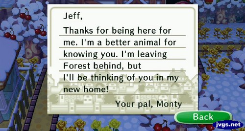 Jeff, Thanks for being here for me. I'm a better animal for knowing you. I'm leaving forest behind, but I'll be thinking of you in my new home! -Your pal, Monty