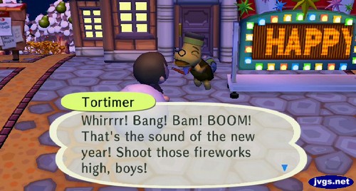 Tortimer: Whirrrr! Bang! Bam! BOOM! That's the sound of the new year! Shoot those fireworks high, boys!