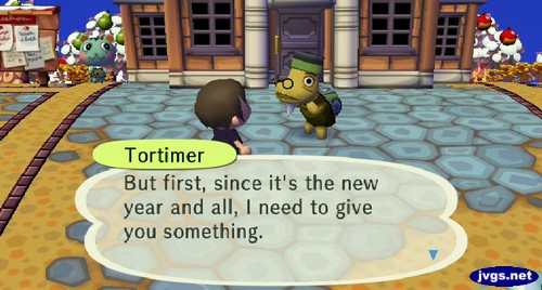 Tortimer: But first, since it's the new year and all, I need to give you something.