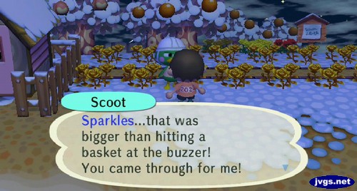 Scoot: Sparkles...that was bigger than hitting a basket at the buzzer! You came through for me!