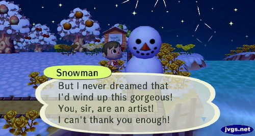 Snowman: But I never dreamed that I'd wind up this gorgeous! You, sir, are an artist! I can't think you enough!
