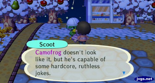 Scoot: Camofrog doesn't look like it, but he's capable of some hardcore, ruthless jokes.