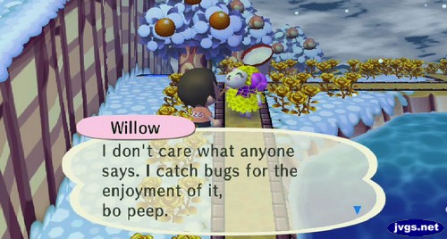 Willow: I don't care what anyone says. I catch bugs for the enjoyment of it, bo peep.