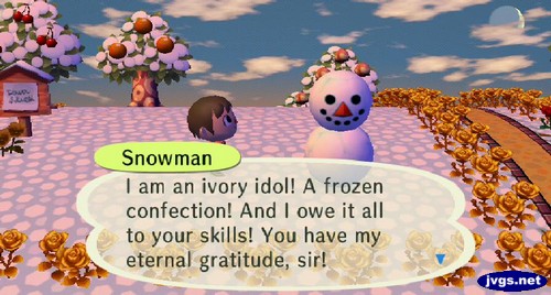 Snowman: I am an ivory idol! A frozen confection! And I owe it all to your skills! You have my eternal gratitude, sir!