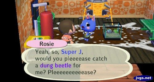 Rosie: Yeah, so, Super J, would you pleeeease catch a dung beetle for me? Pleeeeeeeeeease?