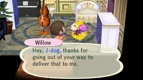 Willow: Hey, J-dog, thanks for going out of your way to deliver that to me.