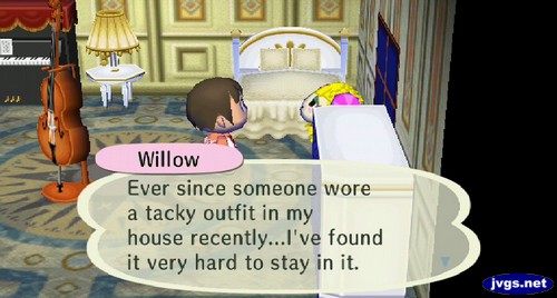 Willow: Ever since someone wore a tacky outfit in my house recently...I've found it very hard to stay in it.