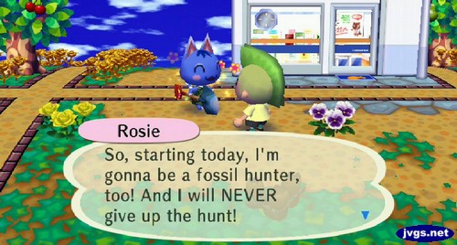 Rosie: So, starting today, I'm gonna be a fossil hunter, too! And I will NEVER give up the hunt!