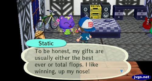 Static: To be honest, my gifts are usually either the best ever or total flops. I like winning, up my nose!