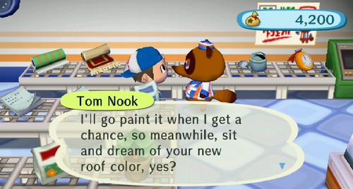 Tom Nook: I'll go paint it when I get a chance, so meanwhile, sit and ream of your new roof color, yes?
