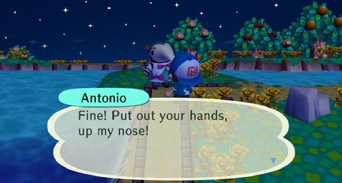 Antonio: Fine! Put out your hands, up my hose!
