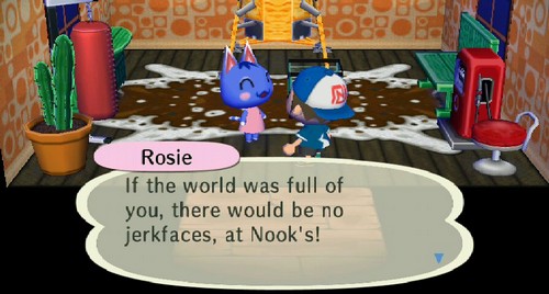 Rosie: If the world was full of you, there would be no jerkfaces, at Nook's!