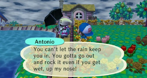 Antonio: You can't let the rain keep you in. You gotta go out and rock it even if you get wet, up my nose!