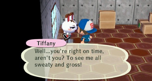 Tiffany: Well...you're right on time, aren't you? To see me all sweaty and gross!