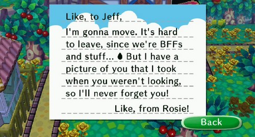 Like, to Jeff, I'm gonna move. It's hard to leave, since we're BFFs and stuff... But I have a picture of you that I took when you weren't looking, so I'll never forget you! Like, from Rosie!