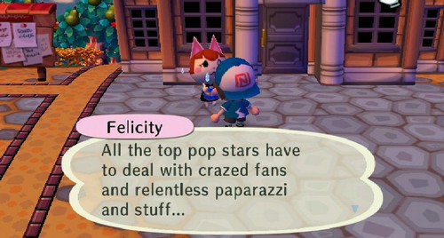 Felicity: All the top pop stars have to deal with crazed fans and relentless paparazzi and stuff...