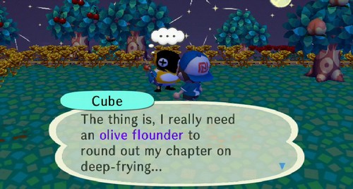 Cube: The thing is, I really need an olive flounder to round out my chapter on deep-frying...