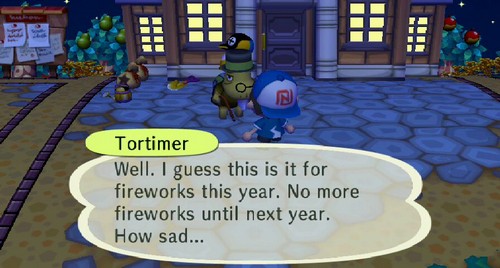Tortimer: Well. I guess this is it for fireworks this year. No more fireworks until next year. How sad...