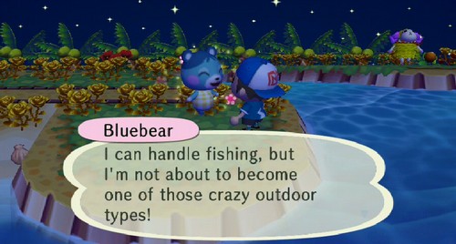 Bluebear: I can handle fishing, but I'm not about to become one of those crazy outdoor types!