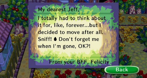 My dearest Jeff, I totally had to think about it for, like, forever... but I decided to move after all. Sniff! Don't forget me when I'm gone, OK?! From your BFF, Felicity