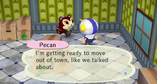 Pecan: I'm getting ready to move out of town, like we talked about.