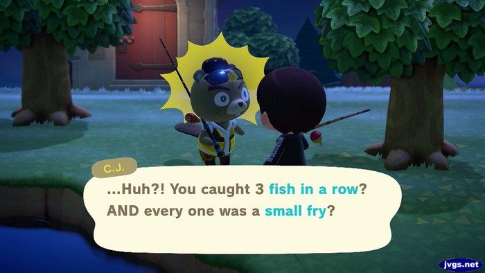 C.J.: ...Huh?! You caught 3 fish in a row? AND every one was a small fry?