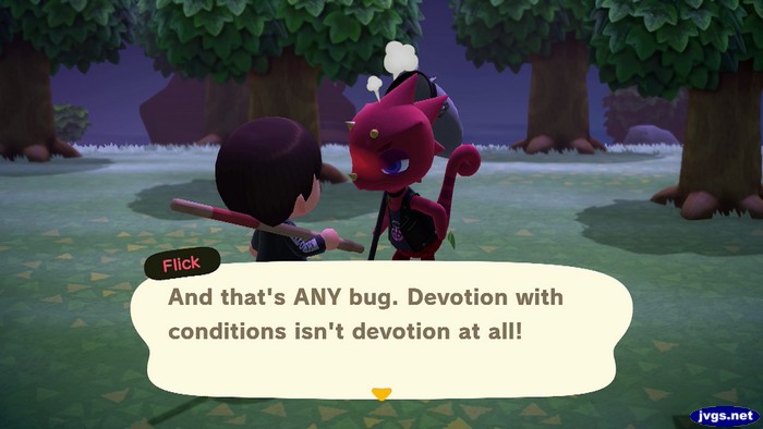 Flick: And that's ANY bug. Devotion with conditions isn't devotion at all!