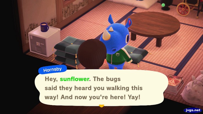 Hornsby: Hey, sunflower. The bugs said they heard you walking this way! And now you're here! Yay!