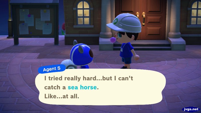 Agent S: I tried really hard...but I can't catch a sea horse. Like...at all.