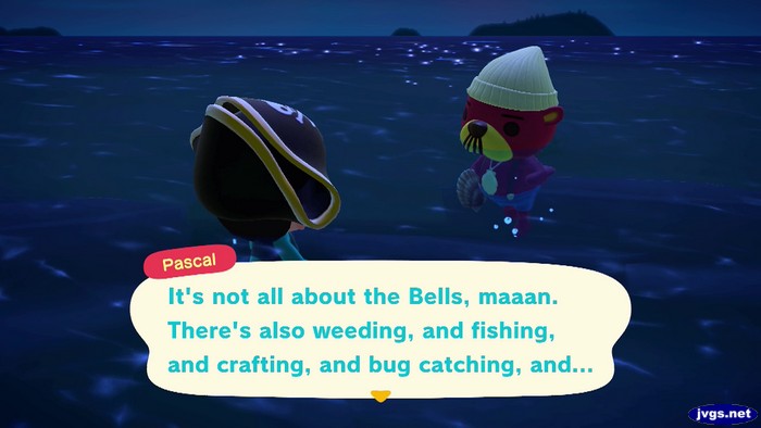 Pascal: It's not all about the bells, maaan. There's also weeding, and fishing, and crafting, and bug catching, and...