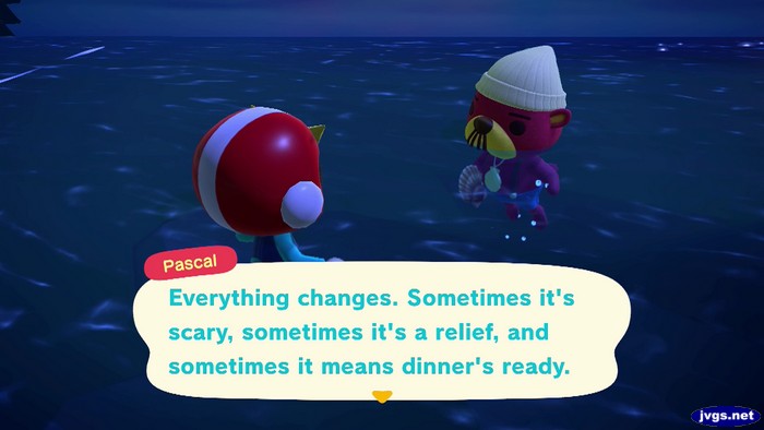 Pascal: Everything changes. Sometimes it's scary, sometimes it's a relief, and sometimes it means dinner's ready.