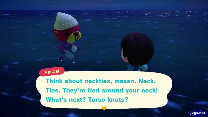 Pascal: Think about neckties, maaan. Neck. Ties. They're tied around your neck! What's next? Torso knots?