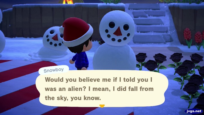 Snowboy: Would you believe me if I told you I was an alien? I mean, I did fall from the sky, you know.