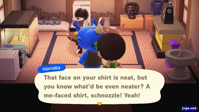 Hornsby: That face on your shirt is neat, but you know what'd be even neater? A me-faced shirt, schnozzle! Yeah!