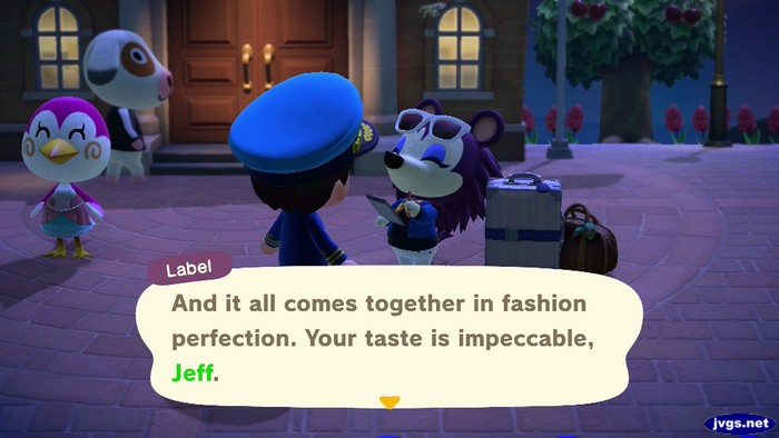 Label: And it all comes together in fashion perfection. Your taste is impeccable, Jeff.