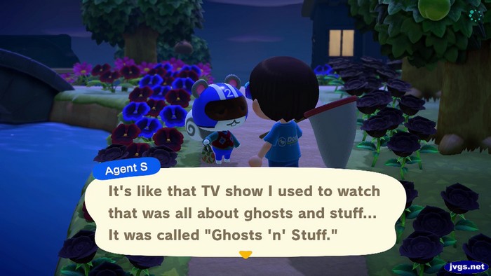 Agent S: It's like that TV show I used to watch that was all about ghosts and stuff... It was called Ghosts 'n' Stuff.