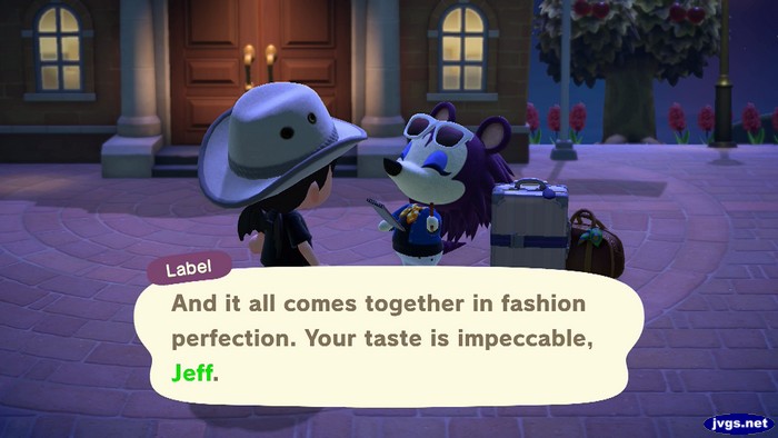 Label: And it all comes together in fashion perfection. Your taste is impeccable, Jeff.