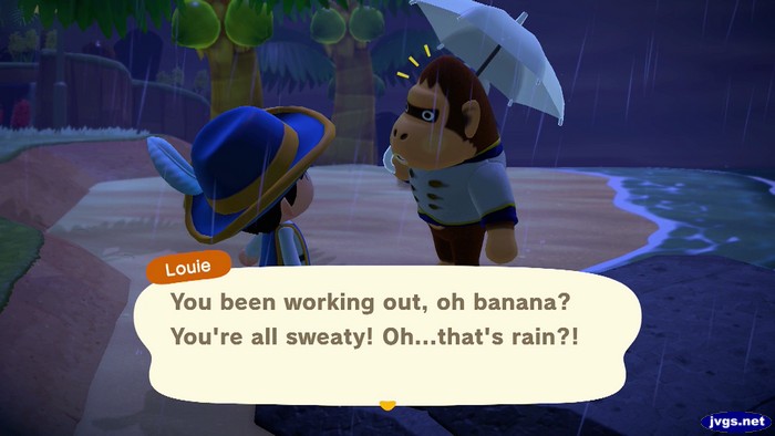 Louie: You been working out, oh banana? You're all sweaty! Oh...that's rain?!