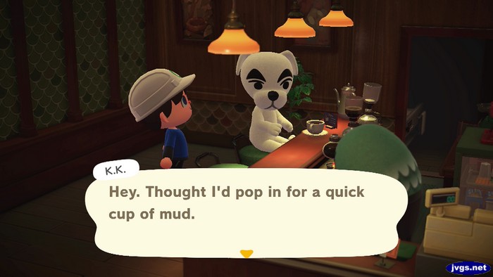 K.K.: Hey. Thought I'd pop in for a quick cup of mud.