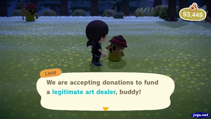Lloid: We are accepting donations to fund a legitimate art dealer, buddy!