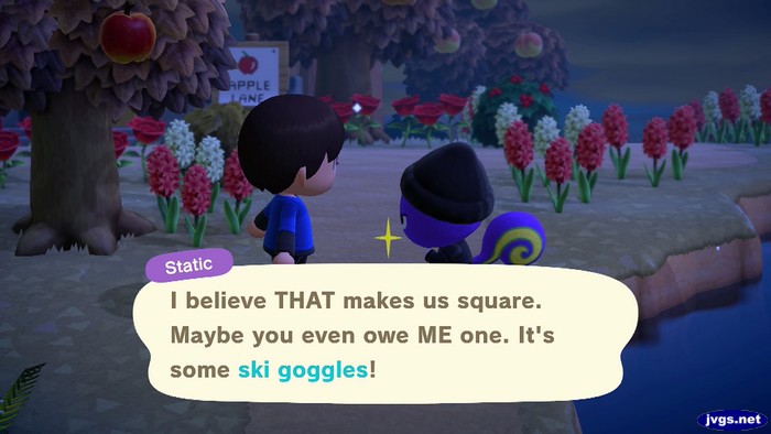 Static: I believe THAT makes us square. Maybe you even owe ME one. It's some ski goggles!