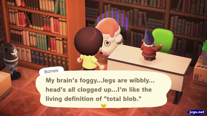 Bones: My brain's foggy...legs are wibbly... head's all clogged up...I'm like the living definition of total blog.